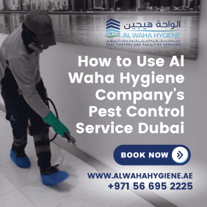 How to Use Al Waha Hygiene Company’s Pest Control Service Dubai