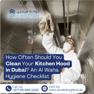 How Often Should You Clean Your Kitchen Hood in Dubai? An Al Waha Hygiene Checklist