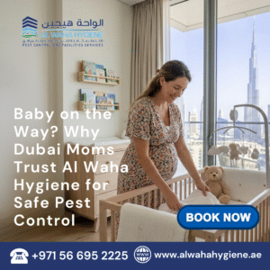 Baby on the Way? Why Dubai Moms Trust Al Waha Hygiene for Safe Pest Control