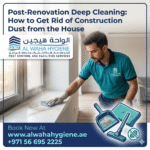 Post-Renovation Deep Cleaning: How to Get Rid of Construction Dust from the House